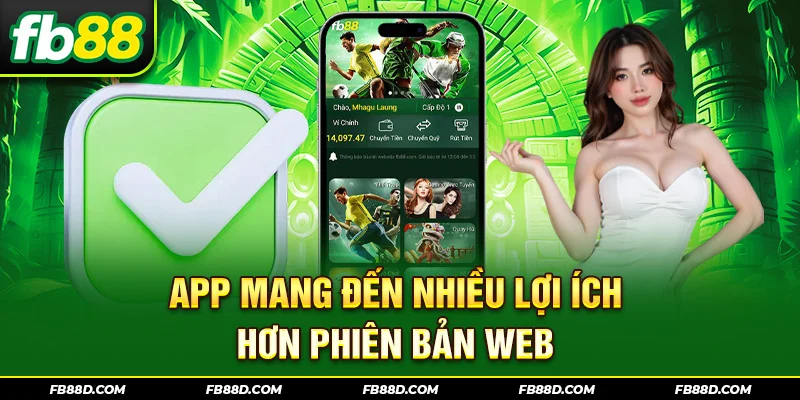 App mang đến nhiều lợi ích hơn phiên bản web