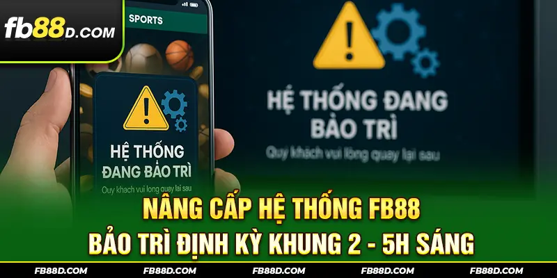 Bảo trì hệ thống nhắm nâng cấp trải nghiệm