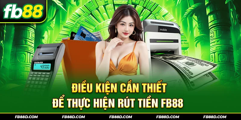 Điều kiện cần thiết để thực hiện rút tiền