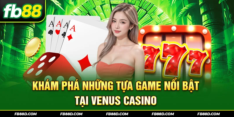 Khám phá những tựa game nổi bật tại Venus Casino