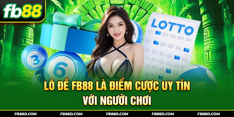 Lô đề fb88 là điểm cược uy tín với người chơi