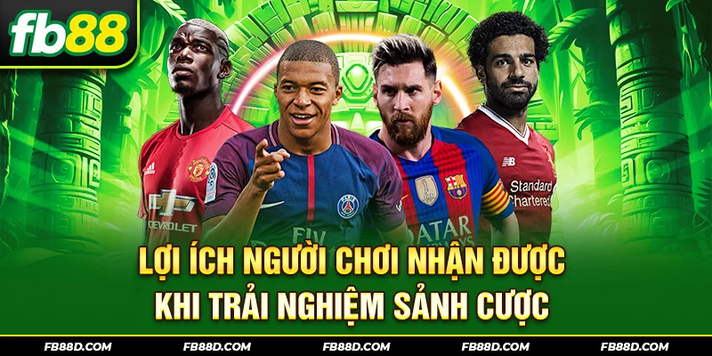 Lợi ích người chơi nhận được khi trải nghiệm sảnh cược