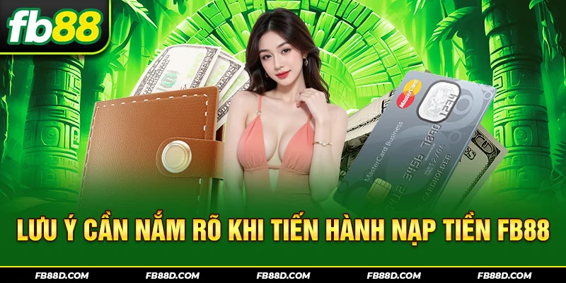 Lưu ý cần nắm rõ khi tiến hành nạp tiền FB88