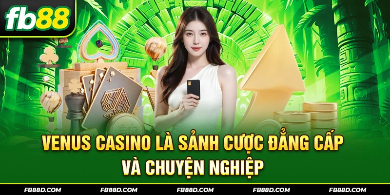 Venus Casino là sảnh cược đẳng cấp và chuyện nghiệp